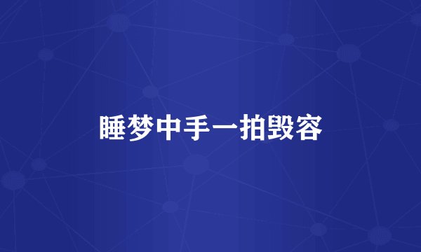 睡梦中手一拍毁容