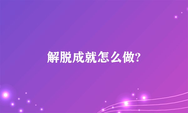 解脱成就怎么做?