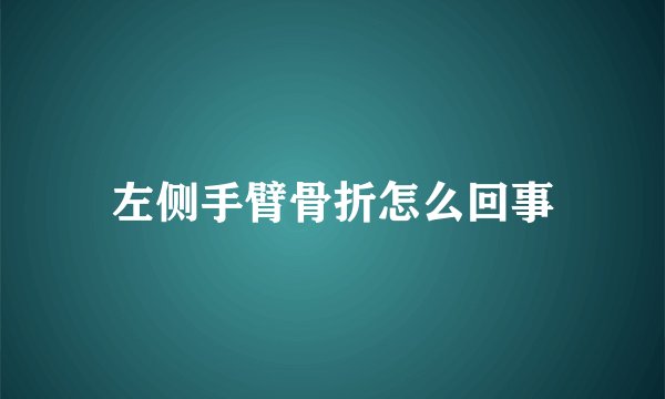 左侧手臂骨折怎么回事