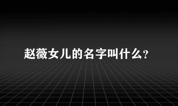 赵薇女儿的名字叫什么？