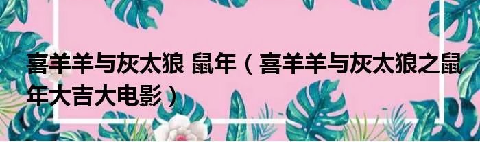 喜羊羊与灰太狼 鼠年（喜羊羊与灰太狼之鼠年大吉大电影）