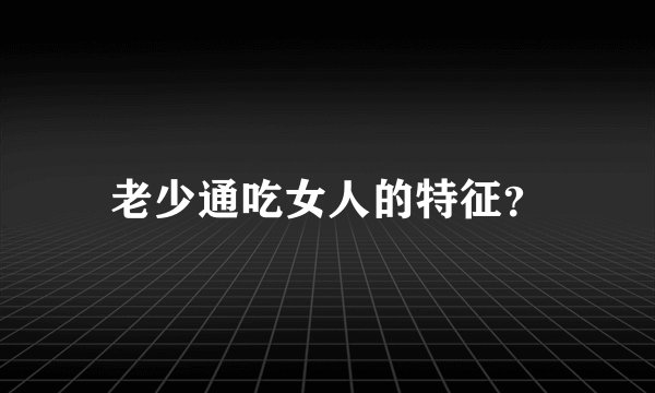 老少通吃女人的特征？