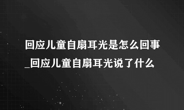 回应儿童自扇耳光是怎么回事_回应儿童自扇耳光说了什么