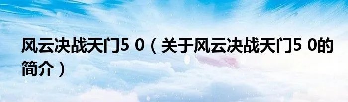 风云决战天门5 0（关于风云决战天门5 0的简介）