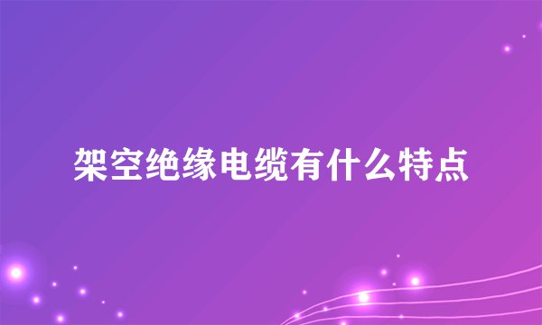 架空绝缘电缆有什么特点