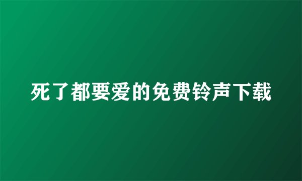 死了都要爱的免费铃声下载