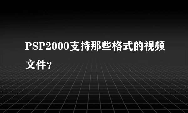 PSP2000支持那些格式的视频文件？