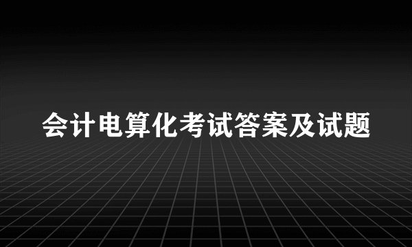 会计电算化考试答案及试题