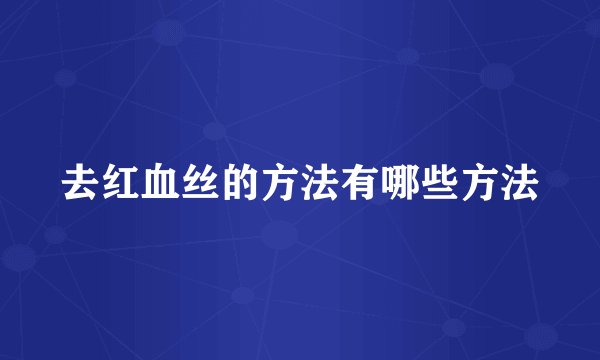 去红血丝的方法有哪些方法