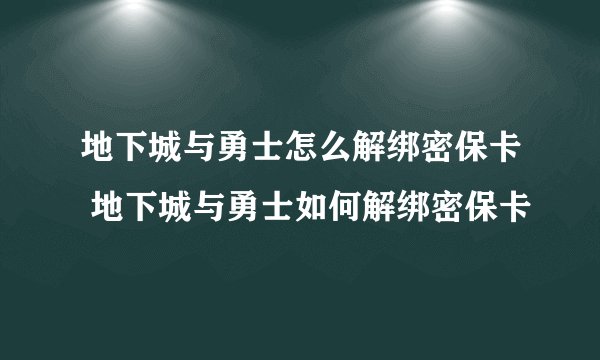 地下城与勇士怎么解绑密保卡 地下城与勇士如何解绑密保卡