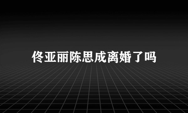 佟亚丽陈思成离婚了吗