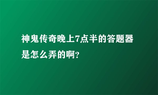 神鬼传奇晚上7点半的答题器是怎么弄的啊？