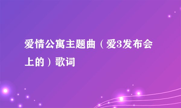 爱情公寓主题曲（爱3发布会上的）歌词