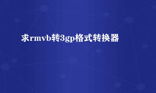 求rmvb转3gp格式转换器