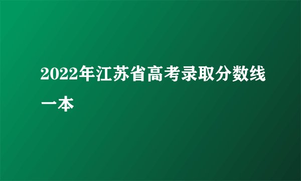 2022年江苏省高考录取分数线一本