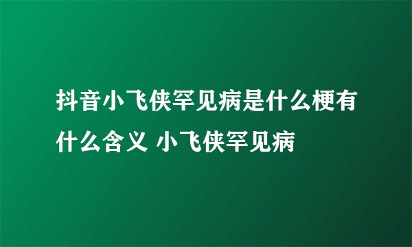 抖音小飞侠罕见病是什么梗有什么含义 小飞侠罕见病