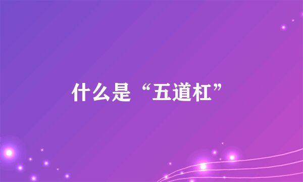 什么是“五道杠”