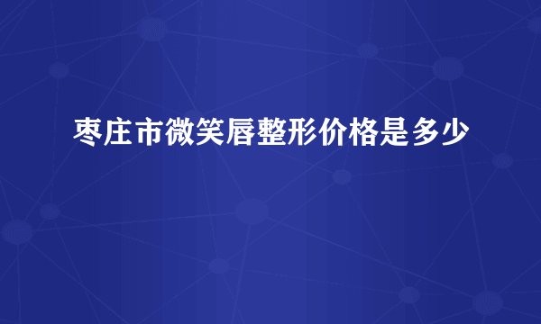 枣庄市微笑唇整形价格是多少