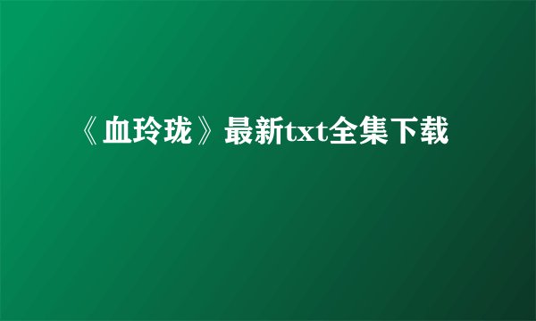 《血玲珑》最新txt全集下载