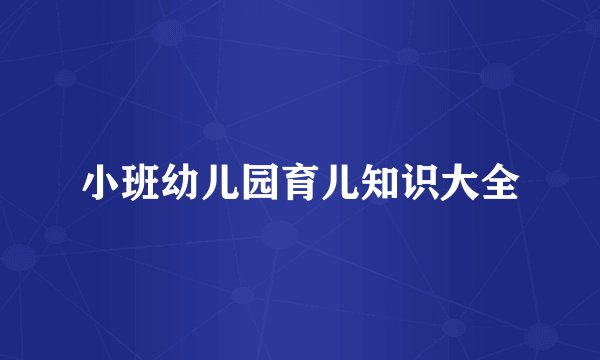 小班幼儿园育儿知识大全