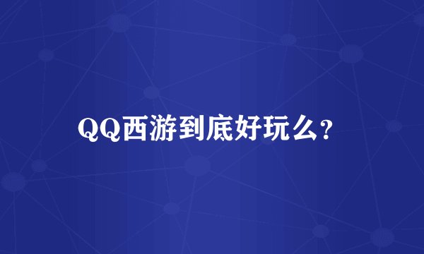 QQ西游到底好玩么？