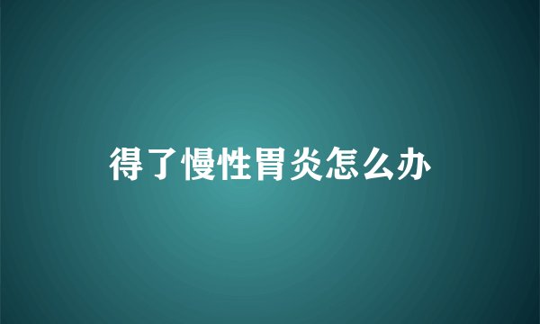 得了慢性胃炎怎么办