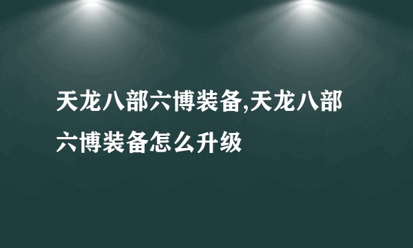 天龙八部六博装备,天龙八部六博装备怎么升级