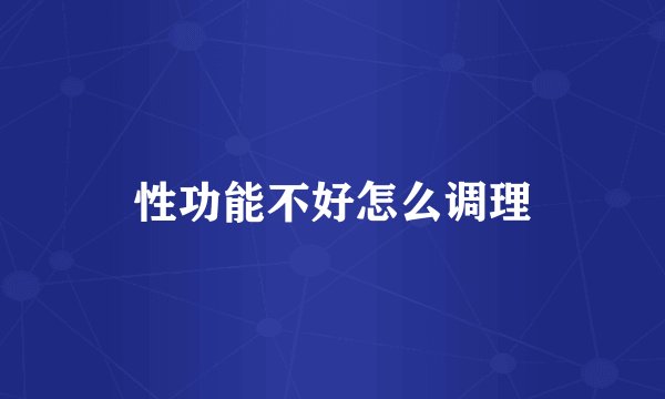 性功能不好怎么调理
