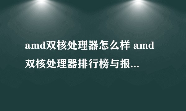 amd双核处理器怎么样 amd双核处理器排行榜与报价【图文】