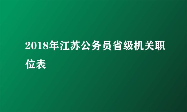 2018年江苏公务员省级机关职位表
