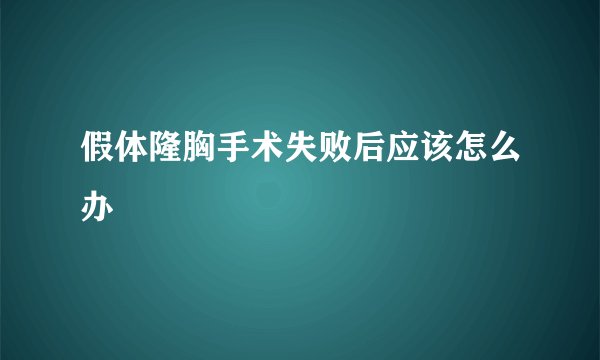 假体隆胸手术失败后应该怎么办