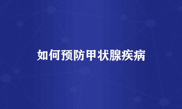 如何预防甲状腺疾病