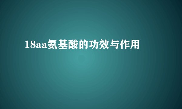 18aa氨基酸的功效与作用