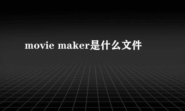 movie maker是什么文件