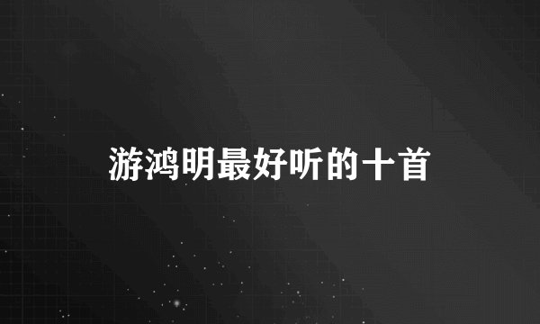 游鸿明最好听的十首