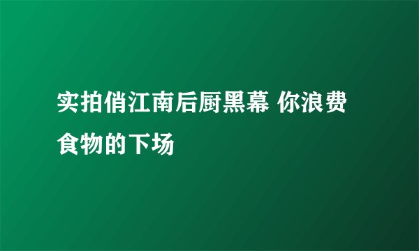 实拍俏江南后厨黑幕 你浪费食物的下场