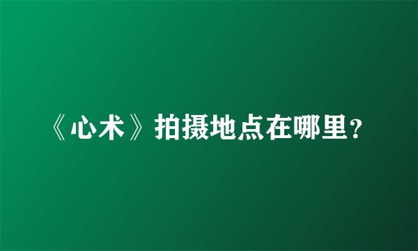 《心术》拍摄地点在哪里？