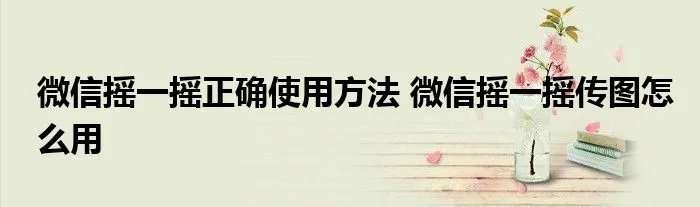 微信摇一摇正确使用方法 微信摇一摇传图怎么用