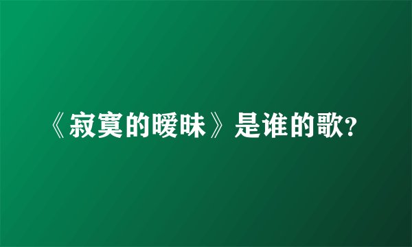《寂寞的暧昧》是谁的歌？