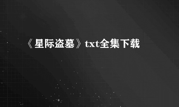 《星际盗墓》txt全集下载