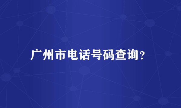 广州市电话号码查询？