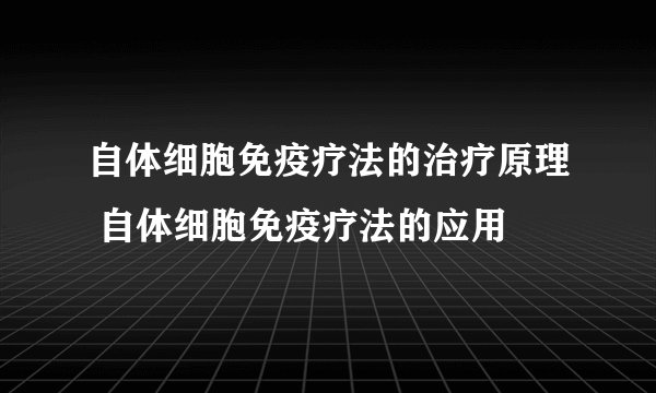 自体细胞免疫疗法的治疗原理 自体细胞免疫疗法的应用