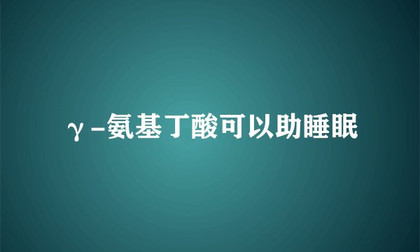 γ-氨基丁酸可以助睡眠