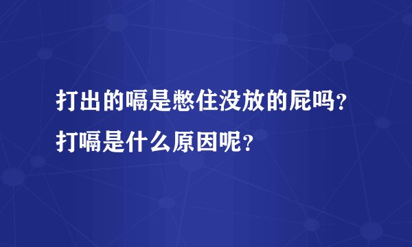 打出的嗝是憋住没放的屁吗?打嗝是什么原因呢?