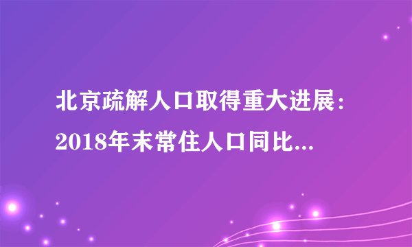 北京疏解人口取得重大进展：2018年末常住人口同比下降16.5万