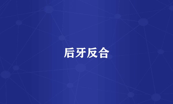 后牙反合