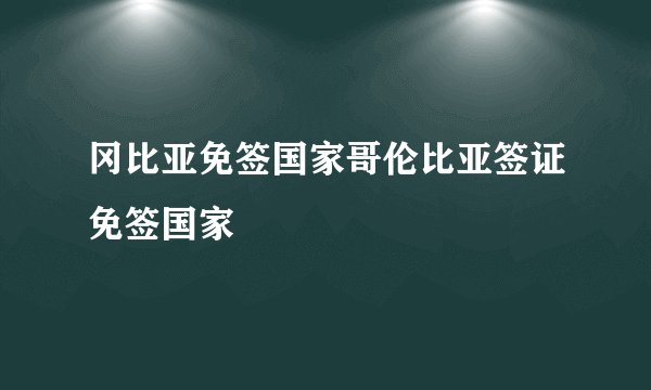 冈比亚免签国家哥伦比亚签证免签国家