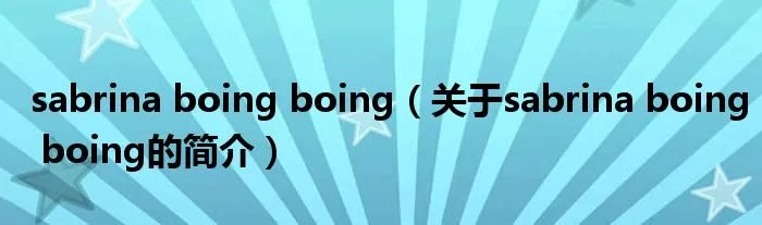 sabrina boing boing（关于sabrina boing boing的简介）