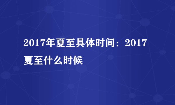 2017年夏至具体时间：2017夏至什么时候