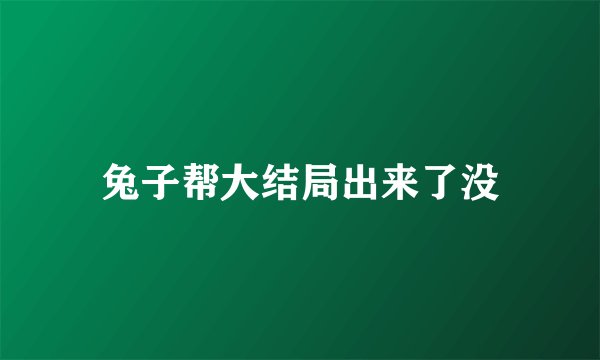 兔子帮大结局出来了没